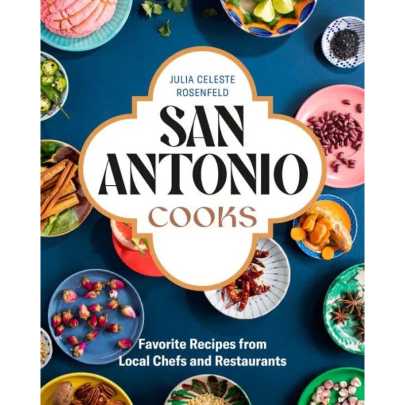 San Antonio Cooks: Favorite Recipes from Local Chefs and Restaurants