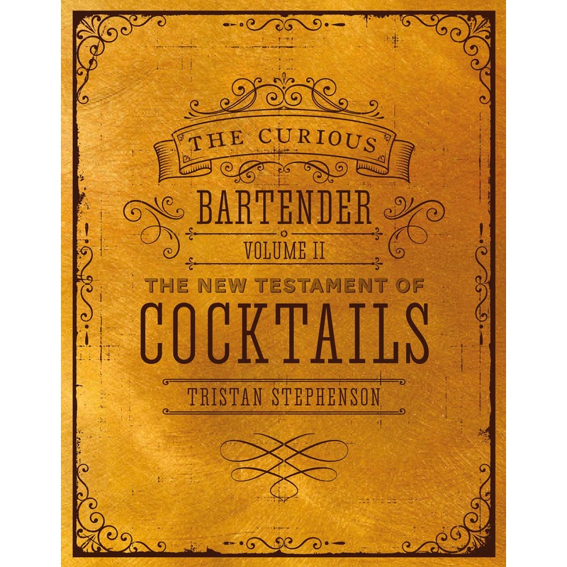 The Curious Bartender Volume II: The New Testament of Cocktails